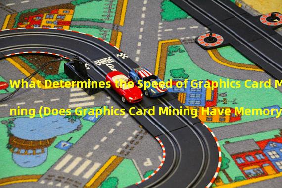 What Determines the Speed of Graphics Card Mining (Does Graphics Card Mining Have Memory Requirements)?